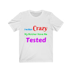 I'm Not Crazy Novelty Unisex Jersey Short Sleeve Tee