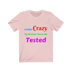 I'm Not Crazy Novelty Unisex Jersey Short Sleeve Tee